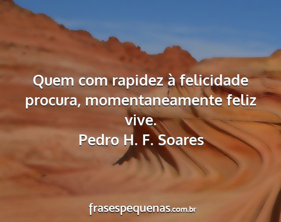 Pedro H. F. Soares - Quem com rapidez à felicidade procura,...