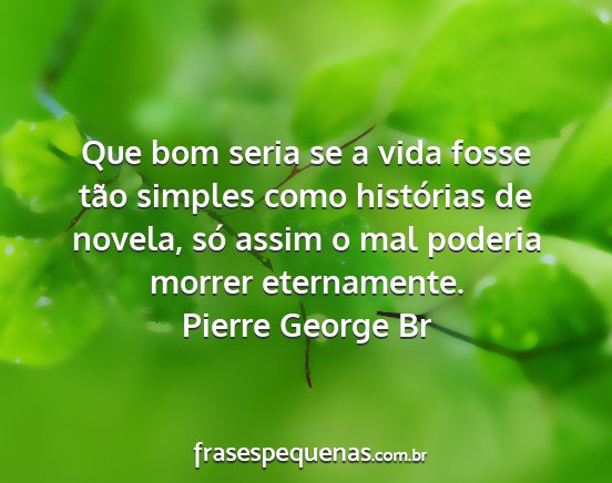 Pierre George Br - Que bom seria se a vida fosse tão simples como...