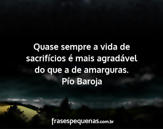 Pío Baroja - Quase sempre a vida de sacrifícios é mais...