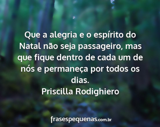 Priscilla Rodighiero - Que a alegria e o espírito do Natal não seja...