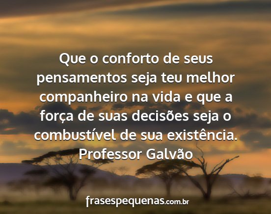 Professor Galvão - Que o conforto de seus pensamentos seja teu...
