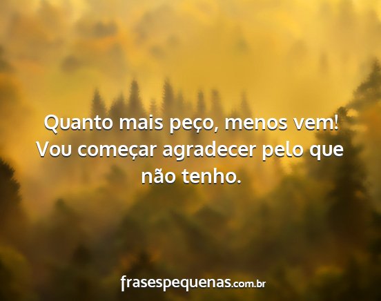 Quanto mais peço, menos vem! Vou começar...