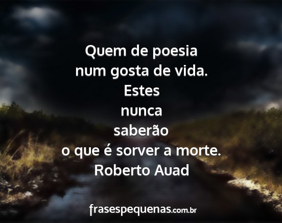 Roberto Auad - Quem de poesia num gosta de vida. Estes nunca...