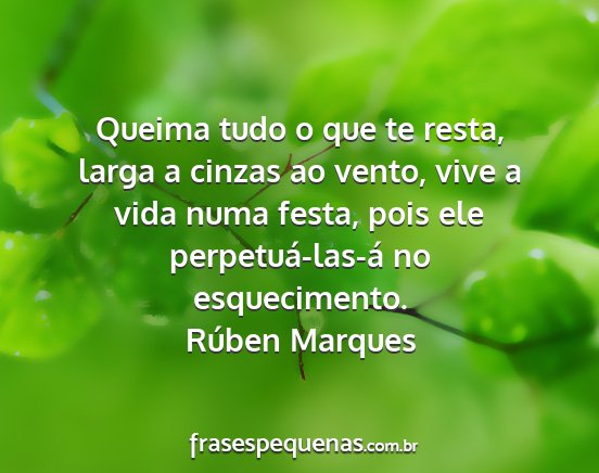 Rúben Marques - Queima tudo o que te resta, larga a cinzas ao...