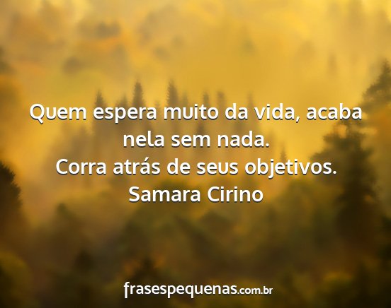 Samara Cirino - Quem espera muito da vida, acaba nela sem nada....