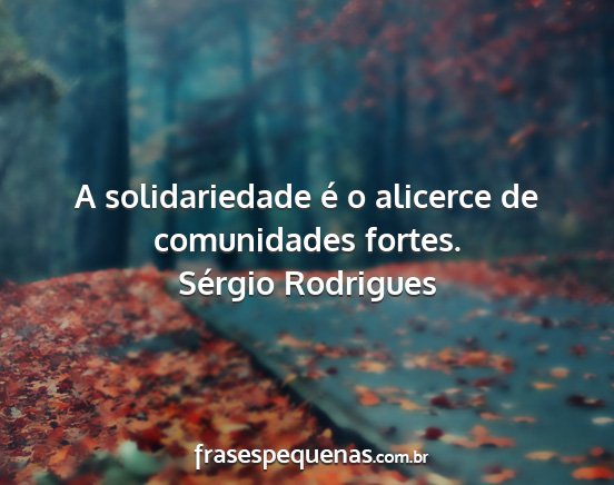 Sérgio Rodrigues - A solidariedade é o alicerce de comunidades...