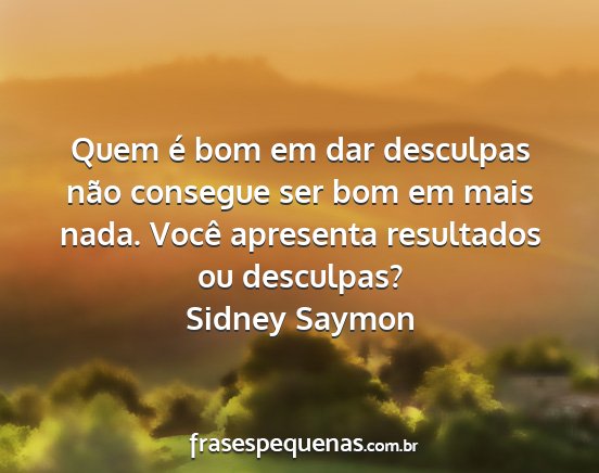 Sidney Saymon - Quem é bom em dar desculpas não consegue ser...