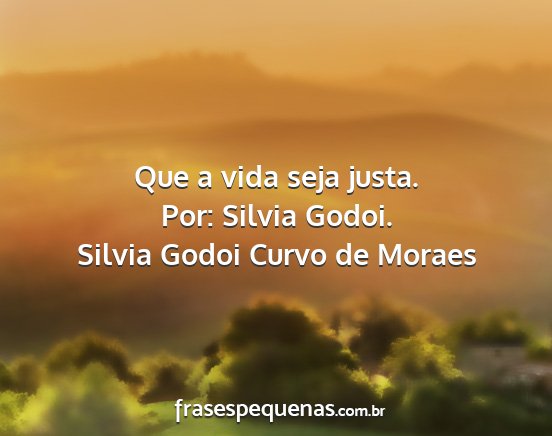 Silvia Godoi Curvo de Moraes - Que a vida seja justa. Por: Silvia Godoi....