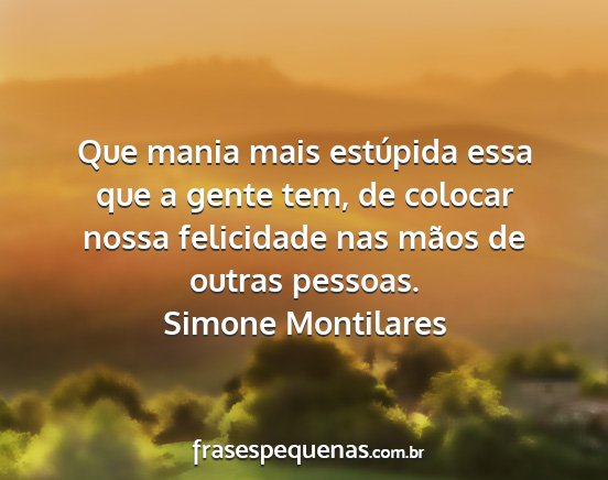 Simone Montilares - Que mania mais estúpida essa que a gente tem, de...