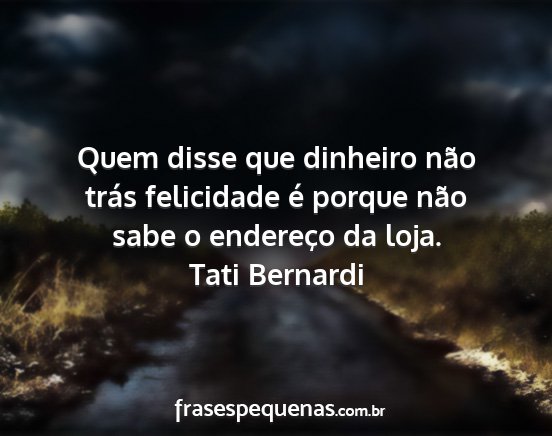 Tati Bernardi - Quem disse que dinheiro não trás felicidade é...