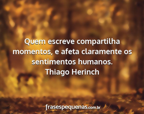 Thiago Herinch - Quem escreve compartilha momentos, e afeta...