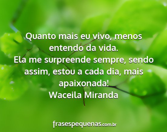 Waceila Miranda - Quanto mais eu vivo, menos entendo da vida. Ela...