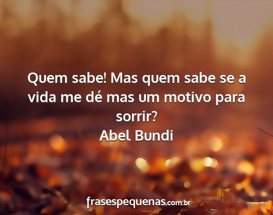 Abel Bundi - Quem sabe! Mas quem sabe se a vida me dé mas um...