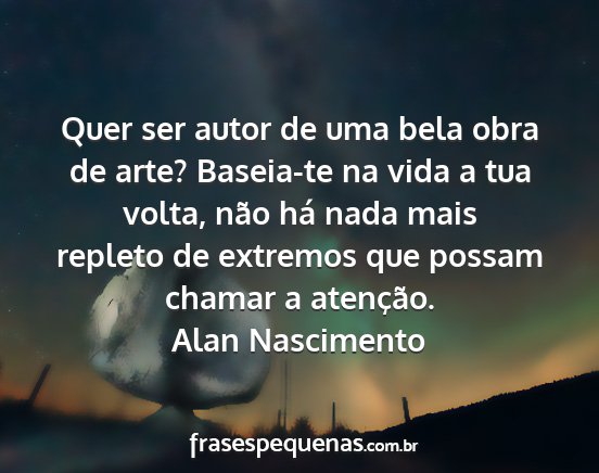 Alan Nascimento - Quer ser autor de uma bela obra de arte?...