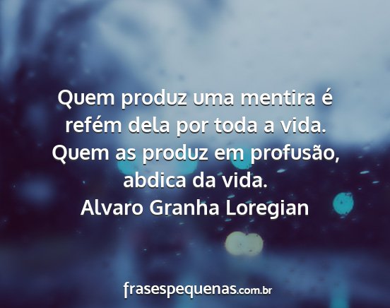 Alvaro Granha Loregian - Quem produz uma mentira é refém dela por toda a...