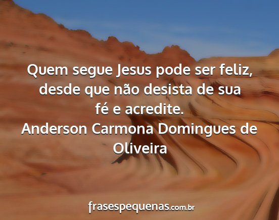 Anderson Carmona Domingues de Oliveira - Quem segue Jesus pode ser feliz, desde que não...