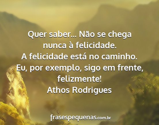 Athos Rodrigues - Quer saber... Não se chega nunca à felicidade....