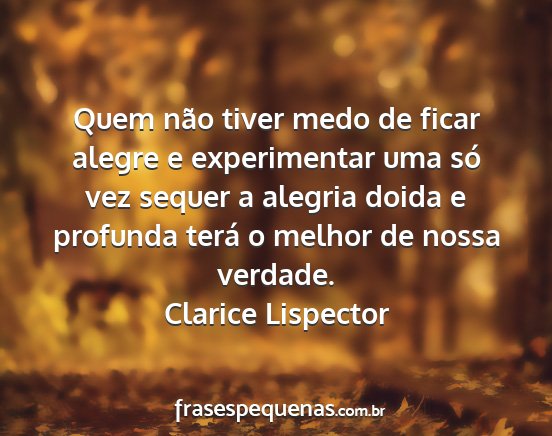 Clarice Lispector - Quem não tiver medo de ficar alegre e...