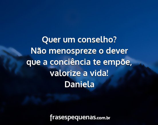 Daniela - Quer um conselho? Não menospreze o dever que a...