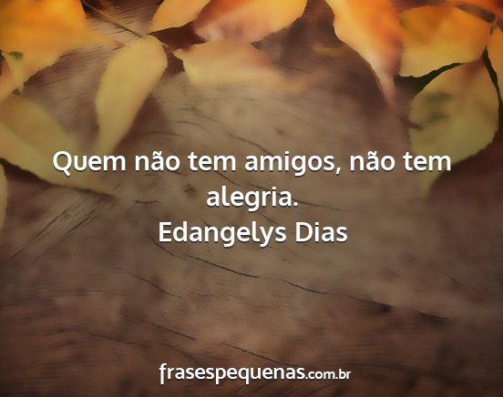 Edangelys Dias - Quem não tem amigos, não tem alegria....