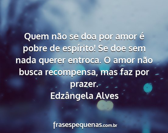 Edzângela Alves - Quem não se doa por amor é pobre de espírito!...