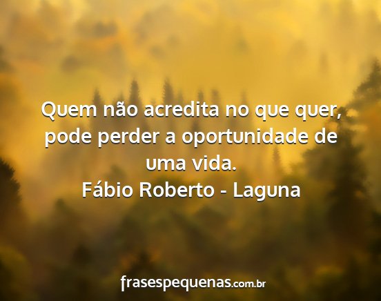 Fábio Roberto - Laguna - Quem não acredita no que quer, pode perder a...