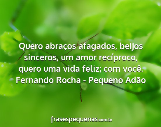 Fernando Rocha - Pequeno Adão - Quero abraços afagados, beijos sinceros, um amor...