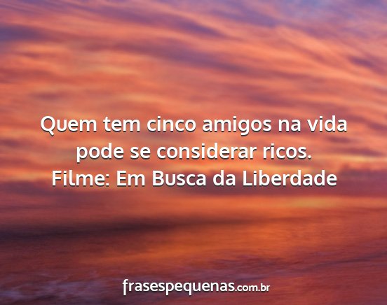 Filme: Em Busca da Liberdade - Quem tem cinco amigos na vida pode se considerar...