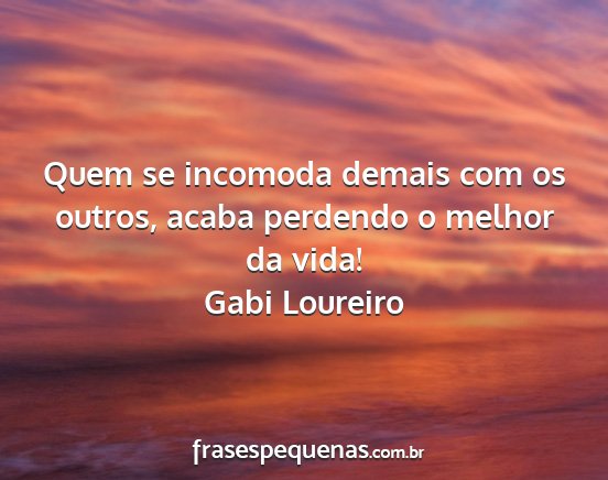 Gabi Loureiro - Quem se incomoda demais com os outros, acaba...