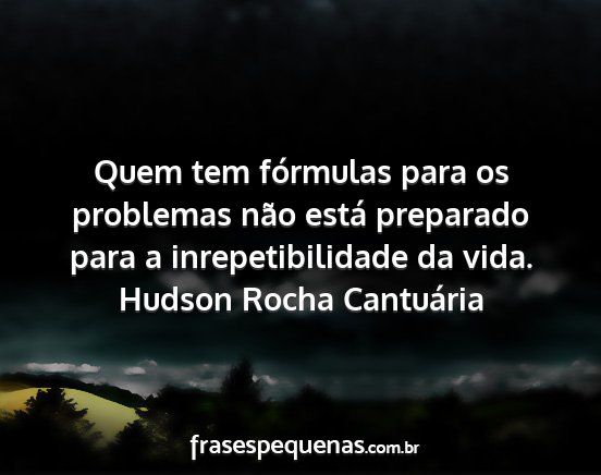 Hudson Rocha Cantuária - Quem tem fórmulas para os problemas não está...