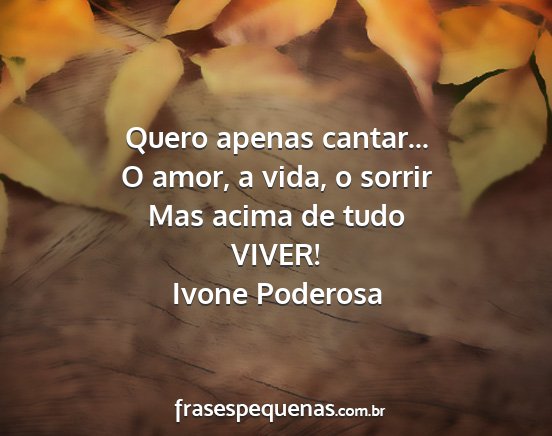 Ivone Poderosa - Quero apenas cantar... O amor, a vida, o sorrir...