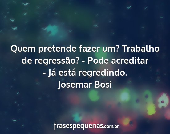Josemar Bosi - Quem pretende fazer um? Trabalho de regressão? -...