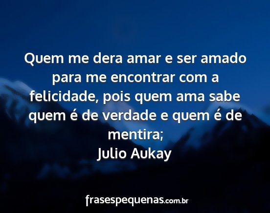 Julio Aukay - Quem me dera amar e ser amado para me encontrar...