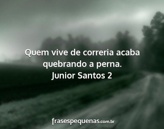 Junior Santos 2 - Quem vive de correria acaba quebrando a perna....