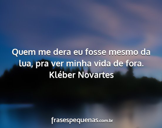 Kléber Novartes - Quem me dera eu fosse mesmo da lua, pra ver minha...