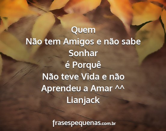 Lianjack - Quem Não tem Amigos e não sabe Sonhar é...