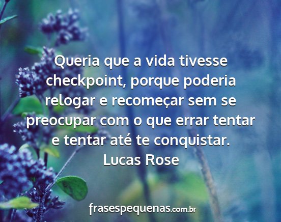 Lucas Rose - Queria que a vida tivesse checkpoint, porque...