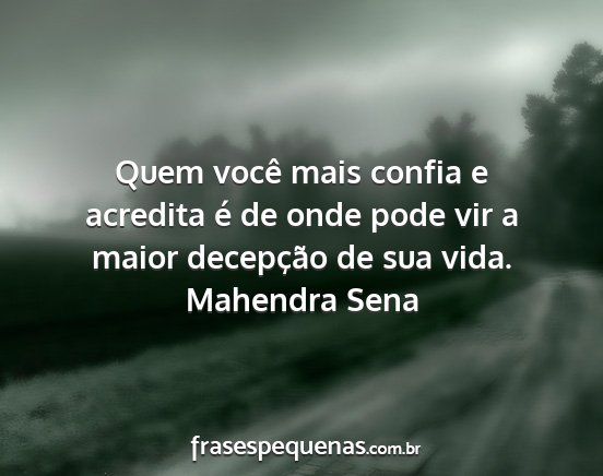 Mahendra Sena - Quem você mais confia e acredita é de onde pode...