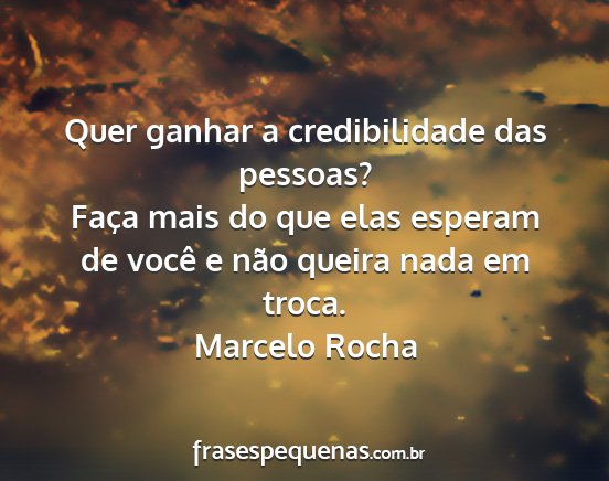 Marcelo Rocha - Quer ganhar a credibilidade das pessoas? Faça...