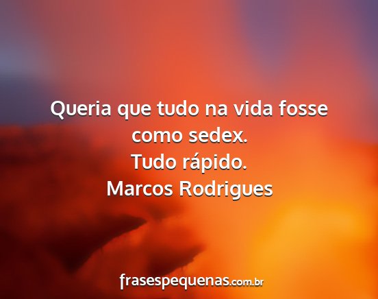 Marcos Rodrigues - Queria que tudo na vida fosse como sedex. Tudo...