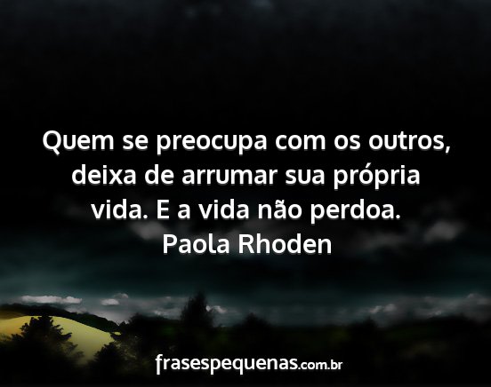 Paola Rhoden - Quem se preocupa com os outros, deixa de arrumar...