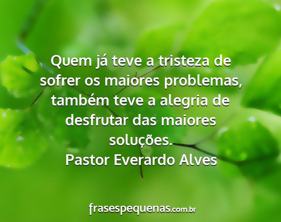 Pastor Everardo Alves - Quem já teve a tristeza de sofrer os maiores...