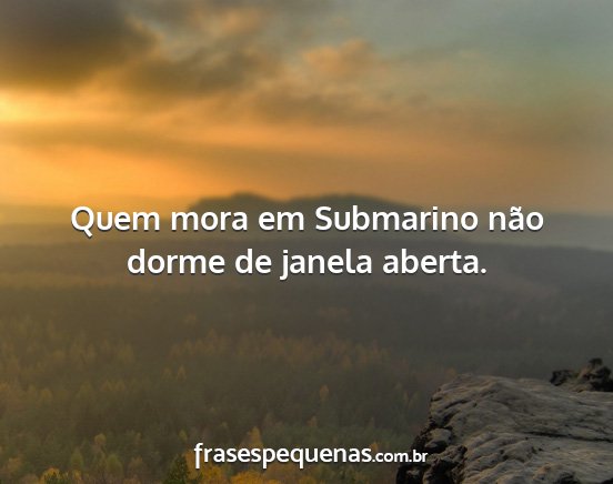 Quem mora em Submarino não dorme de janela...