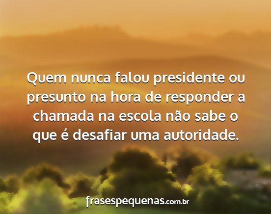 Quem nunca falou presidente ou presunto na hora...