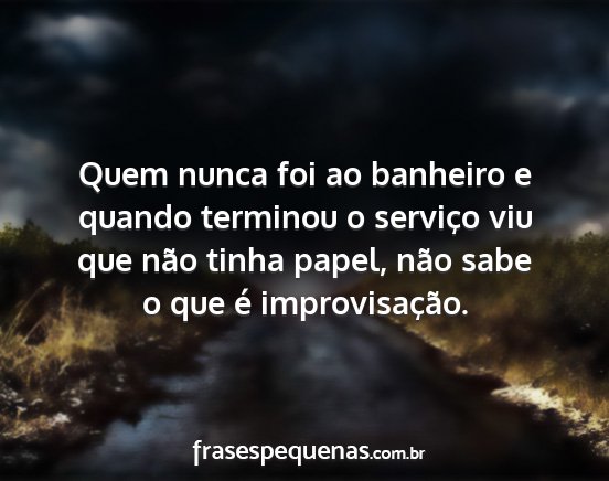 Quem nunca foi ao banheiro e quando terminou o...