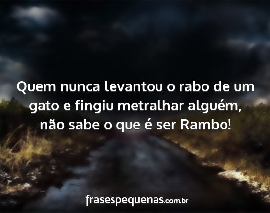 Quem nunca levantou o rabo de um gato e fingiu...