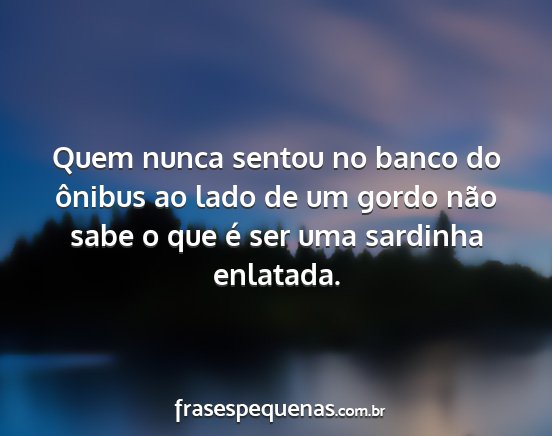 Quem nunca sentou no banco do ônibus ao lado de...