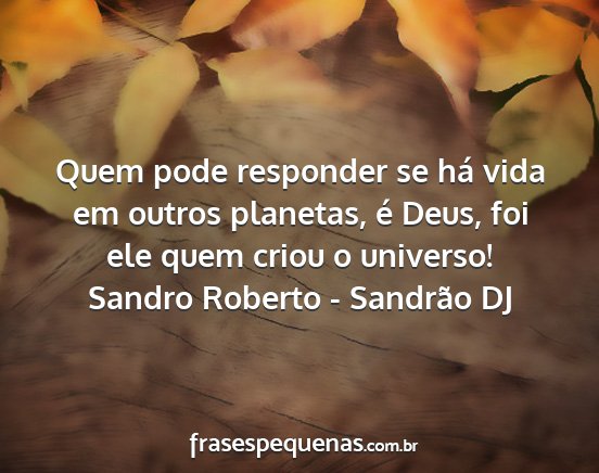 Sandro Roberto - Sandrão DJ - Quem pode responder se há vida em outros...