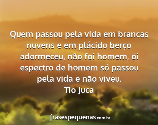 Tio Juca - Quem passou pela vida em brancas nuvens e em...