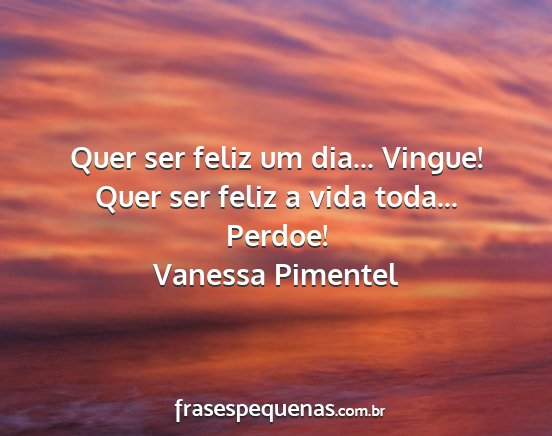 Vanessa Pimentel - Quer ser feliz um dia... Vingue! Quer ser feliz a...